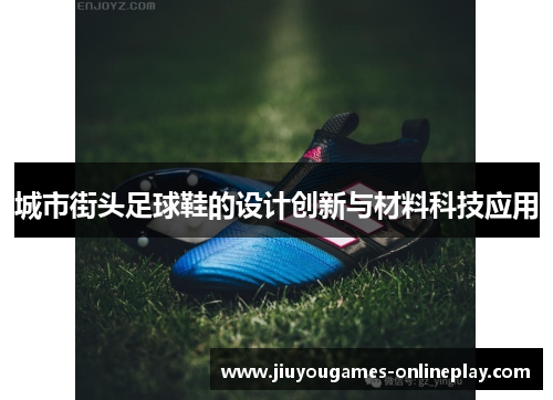 城市街头足球鞋的设计创新与材料科技应用