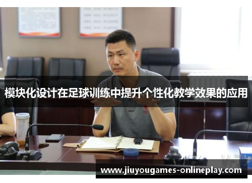 模块化设计在足球训练中提升个性化教学效果的应用
